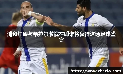 浦和红砖与希拉尔激战在即谁将赢得这场足球盛宴