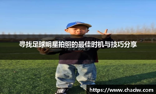 寻找足球明星拍照的最佳时机与技巧分享