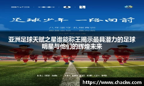 亚洲足球天赋之星谁能称王揭示最具潜力的足球明星与他们的辉煌未来